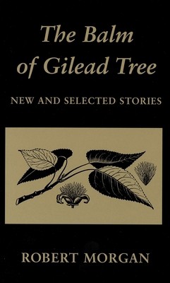 The Balm of Gilead Tree: New and Selected Stories by Morgan, Robert