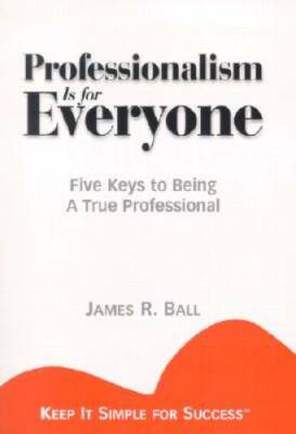 Professionalism is for Everyone : Five Keys to Being a True Professional  - GOOD