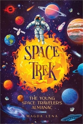 Space Trek The Young Space Traveler's Almanac: Journey Through the Cosmos: Activ