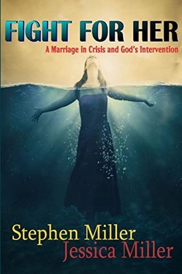 Fight for Her! a Marriage in Crisis and God's Intervention by Jessica Miller ...