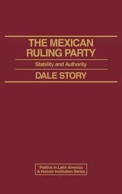 The Mexican Ruling Party: Stability and Authority by Dale Story (English) Hardco
