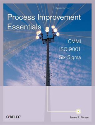 Process Improvement Essentials : CMMI, Six SIGMA, and ISO 9001 Ja