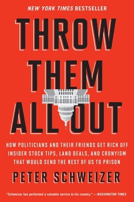 Throw Them All Out: How Politicians and Their Friends Get Rich Off Insider S...