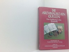 Die Archivalischen Quellen. Eine Einführung in ihre Benutzung eine Einführung in