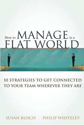How to Manage in a Flat World: 10 Strategies to Get Connected to Your Team W...