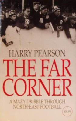The Far Corner: A Mazy Dribble Through North East Football - VERY GOOD