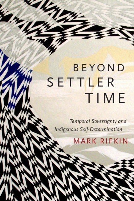 Beyond Settler Time: Temporal Sovereignty and Indigenous Self-Determination by - Image 6