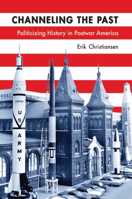 Channeling the Past  Politicizing History in by Erik Christiansen PAPERBACK