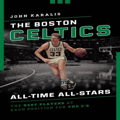 The Boston Celtics All-Time All-Stars The Best Players at Each Po