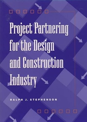 Project Partnering for the Design and Construction Industry by Ralph J. Stephen