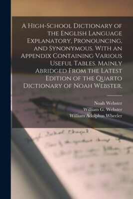 A High-School Dictionary Of The English Language Explanatory, Pronouncing, ...