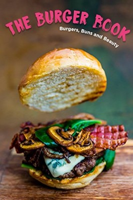 THE BURGER BOOK: BURGER BUNS AND BEAUTY By Savour Press **BRAND NEW**