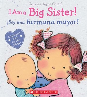 I Am a Big Sister! / ¡Soy una Hermana Mayor! Scholastic Bilingual