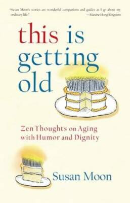 This Is Getting Old: Zen Thoughts on Aging with Humor and Dignity - GOOD
