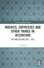 Mosaics, Empresses and Other Things in Byzantiu, James..