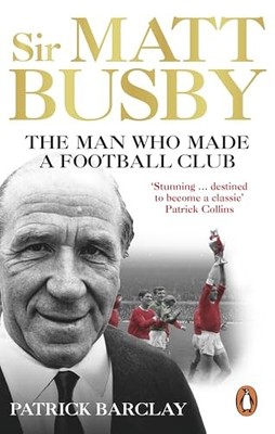 Sir Matt Busby: The Definitive Biography