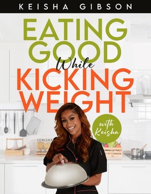Eating Good While Kicking Weight With Keisha by Keisha Gibson