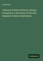 A. Boucard | A Manual Of Natural History: Being A Companion To The Series Of...