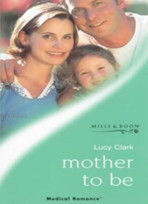 Mother to be (Mills & Boon Medical) By Lucy Clark