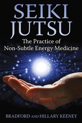 Seiki Jutsu: The Practice of Non-Subtle Energy Medicine by Bradford Keeney (Engl