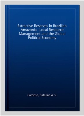 Extractive Reserves in Brazilian Amazonia : Local Resource Management and the...