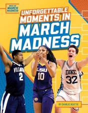 Unforgettable Moments in March Madness by Charlie Beattie Hardcover Book