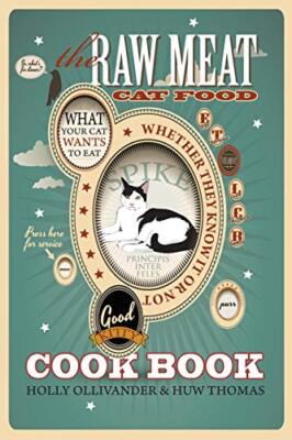 The Raw Meat Cat Food Cookbook: What Your Cat Wants to Eat Whether They Know ...