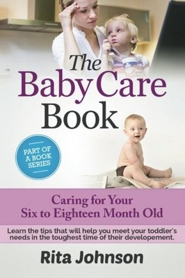 Parenting:The Baby Care Book: Caring for Your Six to Eighteen Mo