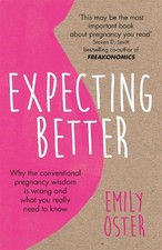 Expecting Better: Why the Conventional Pregnancy Wisdom is Wr... by Oster, Emily