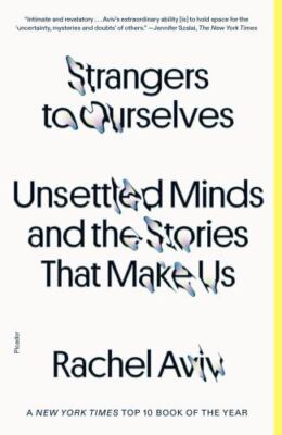 Strangers to Ourselves : Unsettled Minds and the Stories That Make Us by...