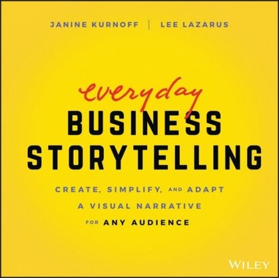 Everyday Business Storytelling   Create, Simplify, and Adapt A Visual Narrative 