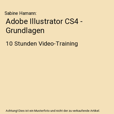 Adobe Illustrator CS4 - Grundlagen: 10 Stunden Video-Training: 10 Stunden Video-