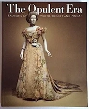 THE OPULENT ERA: FASHIONS OF WORTH, DOUCET AND PINGAT By Elizabeth Ann Coleman