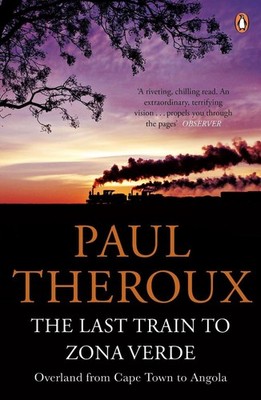 The Last Train to Zona Verde: Overland from Cape Town to Angola by Paul Theroux 