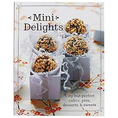 Delicias Mini: Pasteles, Tartas, Postres Y Dulces Pequeños Pero Perfectos