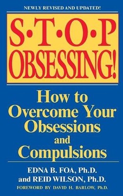 Stop Obsessing!: How to Overcome Your Obsessions and Compulsions by Edna B. Foa