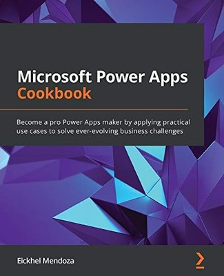 Microsoft Power Apps Cookbook: Become a pro Power Apps maker by 