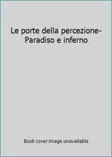 Le porte della percezione-Paradiso e inferno by Aldous Huxley