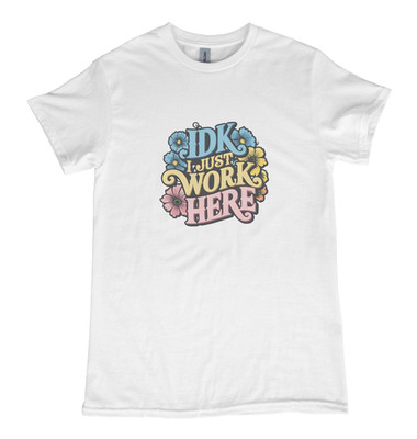 IDK I JUST WORK HERE T-Shirt lustig Witz Mitarbeiter Tee 145