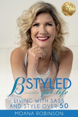 BSTYLED for Life: Living With Sass And Style Over 50 by Moana Robinson PAPERBACK