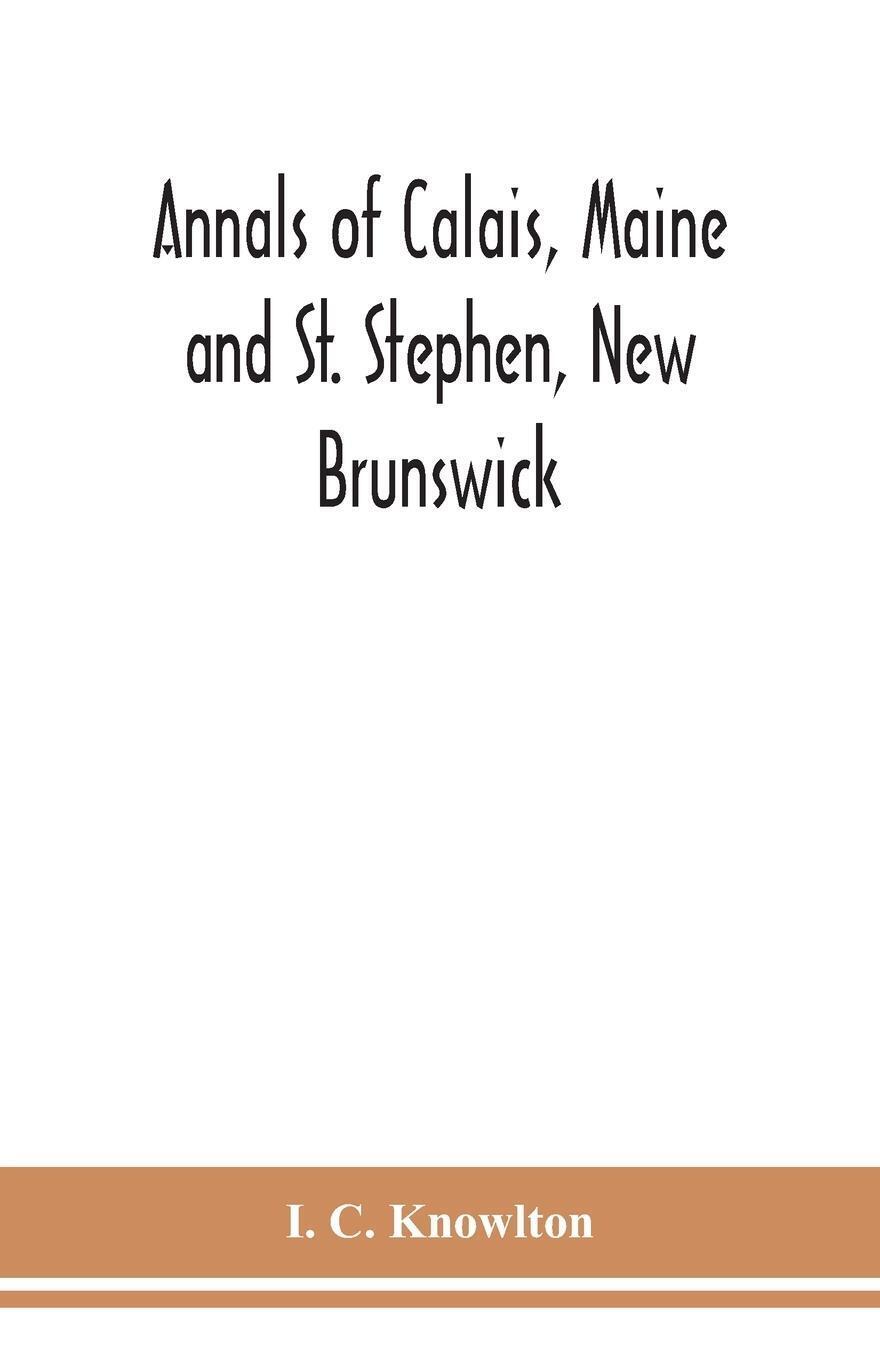 I. C. Knowlton | Annals Of Calais, Maine And St. Stephen,