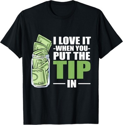 I Love It When You Put The Tip In - Funny Bartender T-Shirt