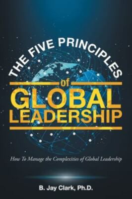 The Five Principles of Global Leadership: How To Manage the Complexities of...