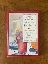 Making Your Own Gourmet Soft Drinks: Sodas, Punches, Smoothies, Slushes and More