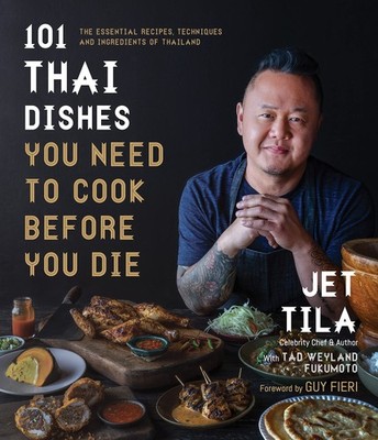 101 Thai Dishes You Need to Cook Before You Die: The Essential Recipes, Tech...