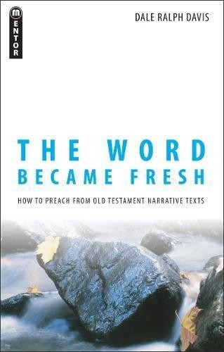 The Word Became Fresh: How to Preach from Old Testament... - Dale Ralph Davis