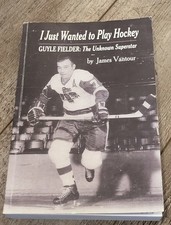 I Just Want To Play Hockey: Guyle Fielder: The Unknown Superstar, James Vantour,