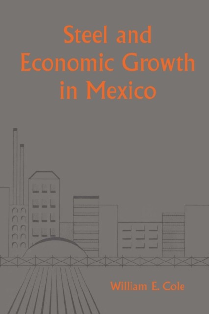 Steel and Economic Growth in Mexico by William Edward Cole PAPERBACK