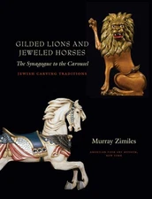 Gilded Lions and Jeweled Horses: The Synagogue to the Carousel, Jewish Carving,