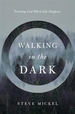 Walking in the Dark: Trusting God when life happens. by Mickel, Steve, Brand ...